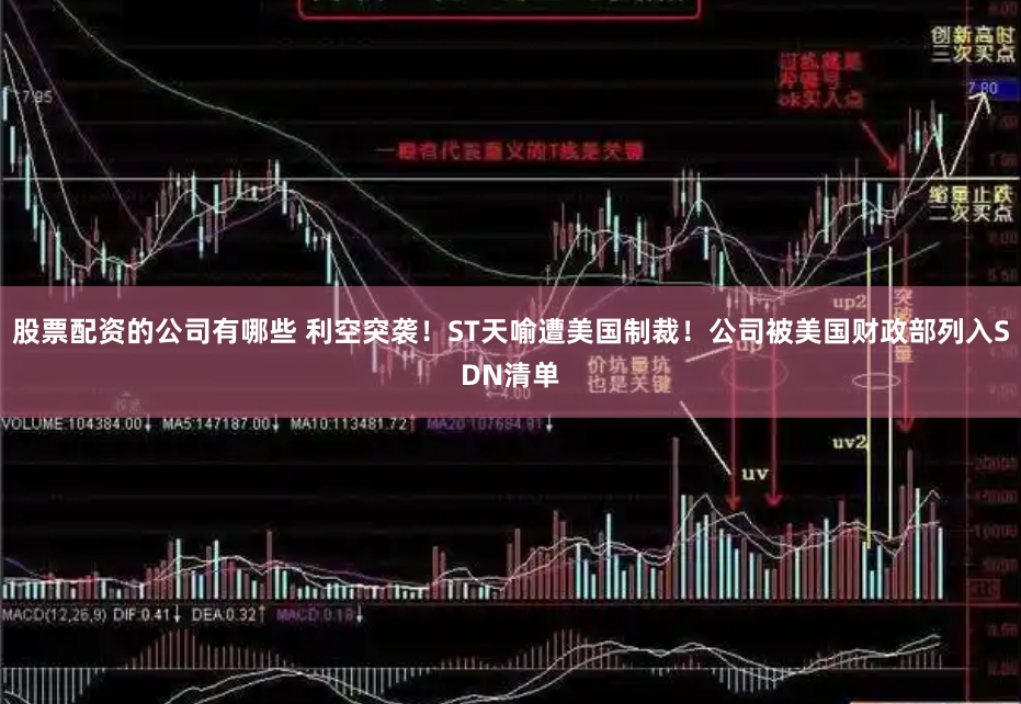 股票配资的公司有哪些 利空突袭！ST天喻遭美国制裁！公司被美国财政部列入SDN清单