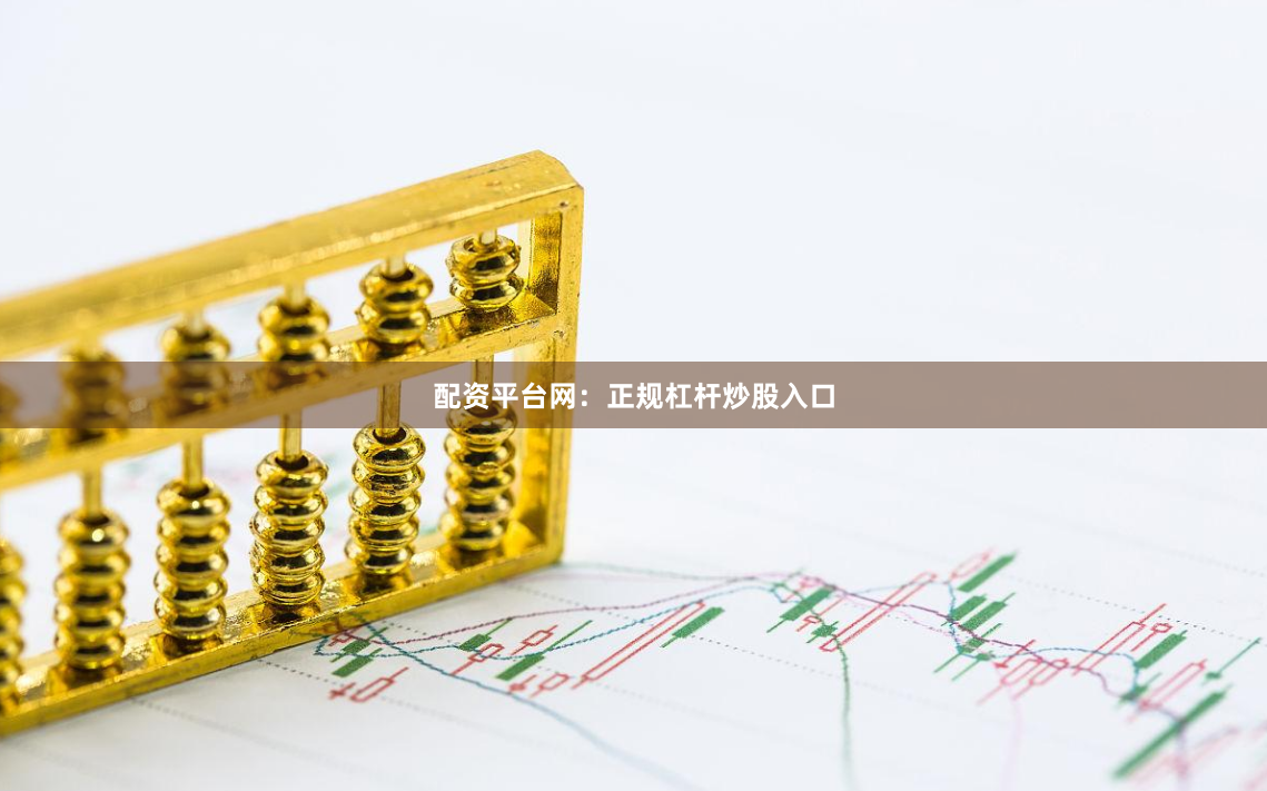 配资平台网：正规杠杆炒股入口