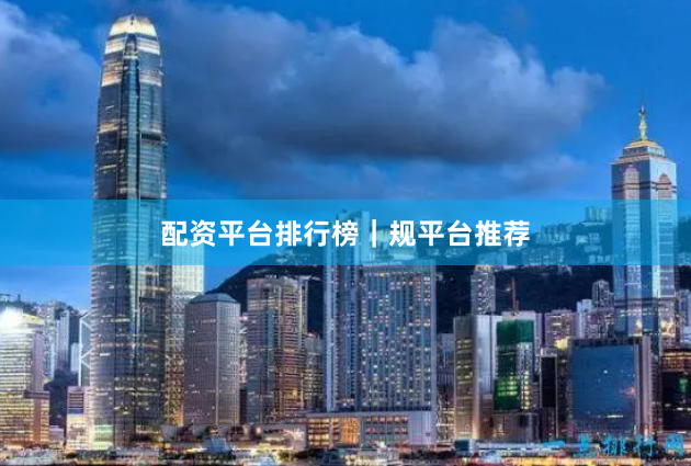 配资平台排行榜｜规平台推荐