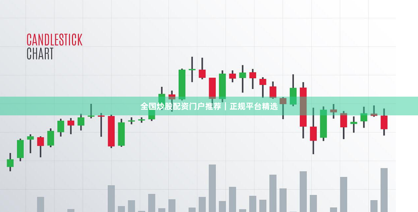 全国炒股配资门户推荐｜正规平台精选