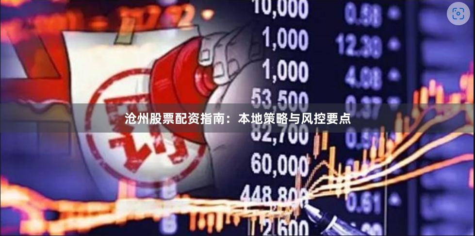 沧州股票配资指南：本地策略与风控要点