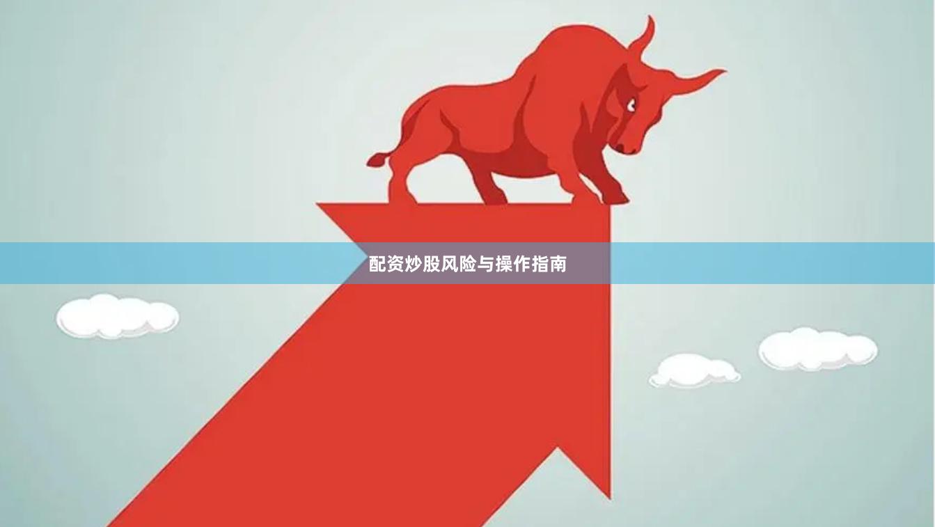 配资炒股风险与操作指南