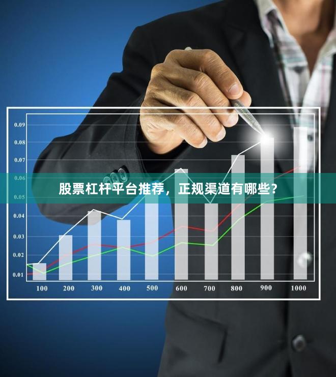 股票杠杆平台推荐，正规渠道有哪些？