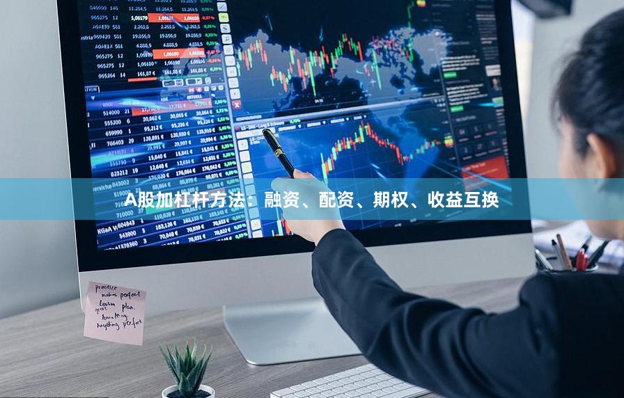 A股加杠杆方法：融资、配资、期权、收益互换