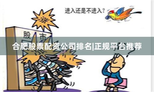 合肥股票配资公司排名|正规平台推荐