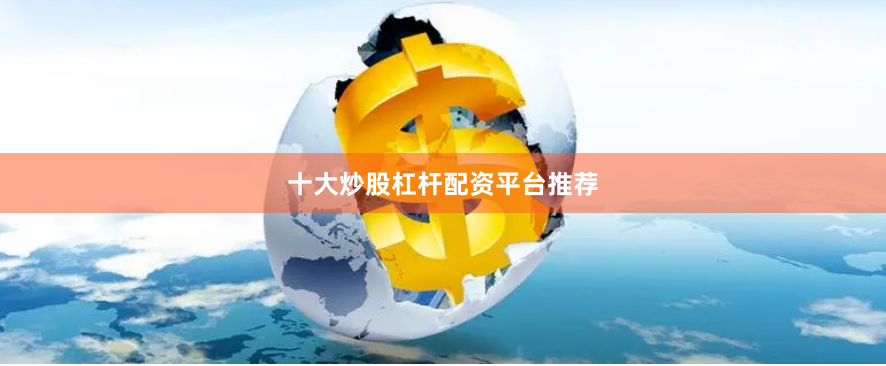十大炒股杠杆配资平台推荐