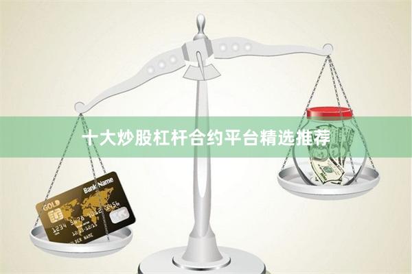 十大炒股杠杆合约平台精选推荐