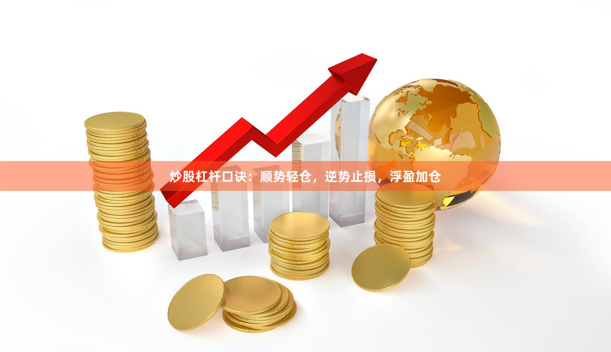 炒股杠杆口诀:顺势轻仓,逆势止损,浮盈加仓